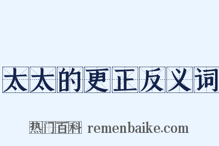 太太的更正反义词是什么意思的图片